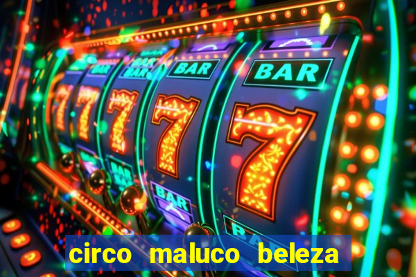 circo maluco beleza recife circo maluco